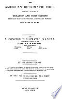 The American diplomatic code : embracing a collection of treaties and conventions between the United States and foreign powers from 1778 to 1834; also, a concise diplomatic manual containing a summary of the law of nations from the works of Wicquefort, Martens, Kent, Vattel, Ward, Story, etc.