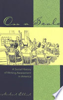 On a scale : a social history of writing assessment in America /