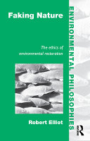 Faking nature : the ethics of environmental restoration /