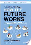 How the future works : leading flexible teams to do the best work of their lives /