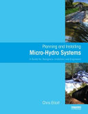 Planning and installing micro-hydro systems : a guide for designers, installers and engineers /