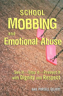 School mobbing and emotional abuse : see it--stop it--prevent it, with dignity and respect /