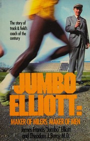 Jumbo Elliott : maker of milers, maker of men /