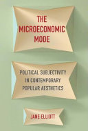 The microeconomic mode : political subjectivity in contemporary popular aesthetics /