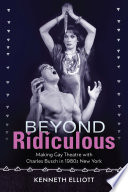 Beyond ridiculous : making gay theatre with Charles Busch in 1980s New York /