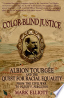 Color-blind justice : Albion Tourgée and the quest for racial equality from the Civil War to Plessy v. Ferguson /