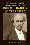 Isham G. Harris of Tennessee : Confederate governor and United States senator /