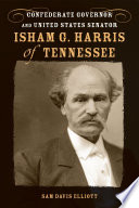 Isham G. Harris of Tennessee : Confederate governor and United States senator /