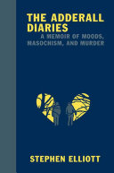 The Adderall diaries : a memoir of moods, masochism, and murder /