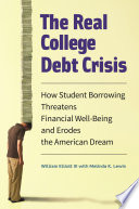 The real college debt crisis : how student borrowing threatens financial well-being and erodes the American dream /