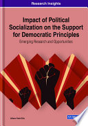 Impact of political socialization on the support for democratic principles : emerging research and opportunities /