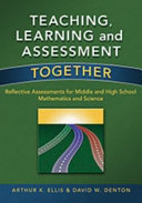 Teaching, learning & assessment together : reflective assessments for middle & high school mathematics & science /