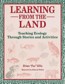 Learning from the land : teaching ecology through stories and activities /