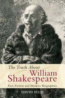 The truth about William Shakespeare : fact, fiction and modern biographies /