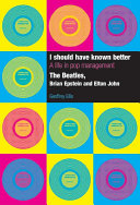 I should have known better : a life in pop management-- The Beatles, Brian Epstein and Elton John /
