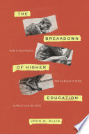 The breakdown of higher education : how it happened, the damage it does, and what can be done /