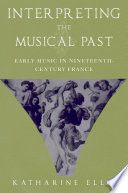 Interpreting the musical past : early music in nineteenth-century France /