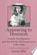 Appearing to diminish : female development and the British bildungsroman, 1750-1850 /
