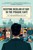 Keeping bedlam at bay in the Prague Café : a novel /