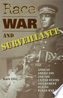 Race, war, and surveillance : African Americans and the United States government during World War I /