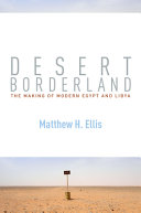 Desert borderland : the making of modern Egypt and Libya /