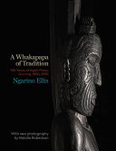 A whakapapa of tradition : 100 years of Ng?ati Porou carving, 1830-1930 /