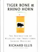 Tiger bone & rhino horn : the destruction of wildlife for traditional Chinese medicine /