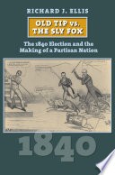 Old Tip vs. the Sly Fox : the 1840 election and the making of a partisan nation /