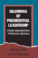 Dilemmas of presidential leadership from Washington through Lincoln /