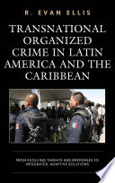 Transnational organized crime in Latin America and the Caribbean : from evolving threats and responses to integrated, adaptive solutions /