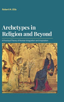 Archetypes in religion and beyond : a practical theory of human integration and inspiration /