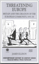 Threatening Europe : Britain and the creation of the European Community, 1955-58 /