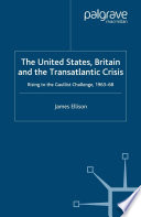 The United States, Britain and the Transatlantic Crisis : Rising to the Gaullist Challenge, 1963-68 /