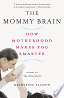 The mommy brain : how motherhood makes us smarter /