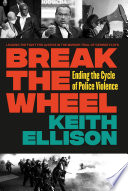 Break the wheel : ending the cycle of police violence /