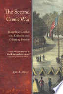 The Second Creek War : interethnic conflict and collusion on a collapsing frontier /