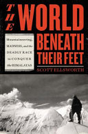 The world beneath their feet : mountaineering, madness, and the deadly race to summit the Himalayas /