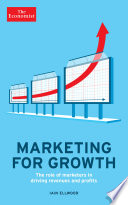 Marketing for growth : the role of marketers in driving revenues and profits /