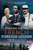 Fighting for the French Foreign Legion : Americans who joined the First World War in 1914 /