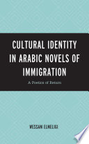 Cultural Identity in Arabic Novels of Immigration : A Poetics of Return.