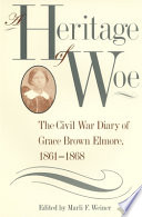 A heritage of woe : the Civil War diary of Grace Brown Elmore, 1861-1868 /