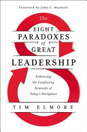 The eight paradoxes of great leadership : embracing the conflicting demands of today's workplace /