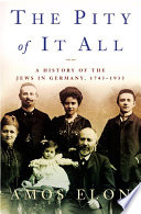 The pity of it all : a history of Jews in Germany, 1743-1933 /
