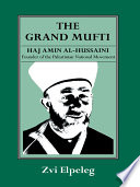 The grand Mufti : Haj Amin al-Hussaini, founder of the Palestinian national movement /