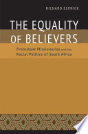The equality of believers : Protestant missionaries and the racial politics of South Africa /