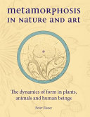 Metamorphosis in nature and art : the dynamics of form in plants, animals and human beings /