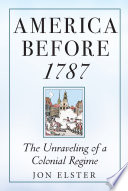 America before 1787 : the unraveling of a colonial regime /