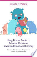 Using picture books to enhance children's social and emotional literacy : creative activities and programs for parents and professionals /