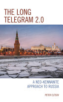 The long telegram 2.0 : a neo-Kennanite approach to Russia /