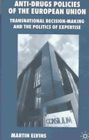 Anti-drugs policies of the European Union : transnational decision-making and the politics of expertise /